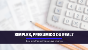 simples real ou presumido - melhor regime tributario